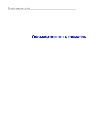 Formation aux premiers secours
1
OORRGGAANNIISSAATTIIOONN DDEE LLAA FFOORRMMAATTIIOONN
 