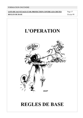 FORMATION INCENDIE
LOTS DE SAUVETAGE ET DE PROTECTION CONTRE LES CHUTES Page 17
REGLES DE BASE Février 99
L'OPERATION
REGLES DE BASE
 
