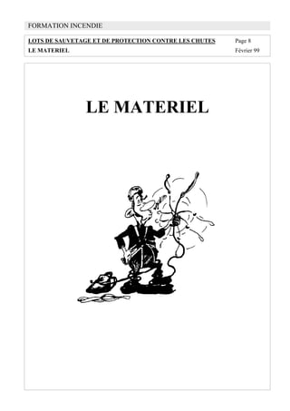 FORMATION INCENDIE
LOTS DE SAUVETAGE ET DE PROTECTION CONTRE LES CHUTES Page 8
LE MATERIEL Février 99
LE MATERIEL
 