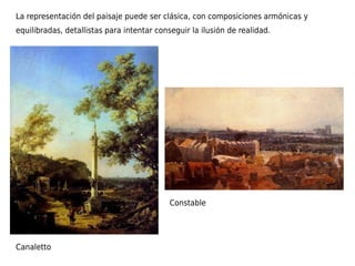 La representación del paisaje puede ser clásica, con composiciones armónicas y
equilibradas, detallistas para intentar con...