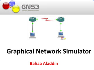 Graphical Network Simulator
       Bahaa Aladdin
 