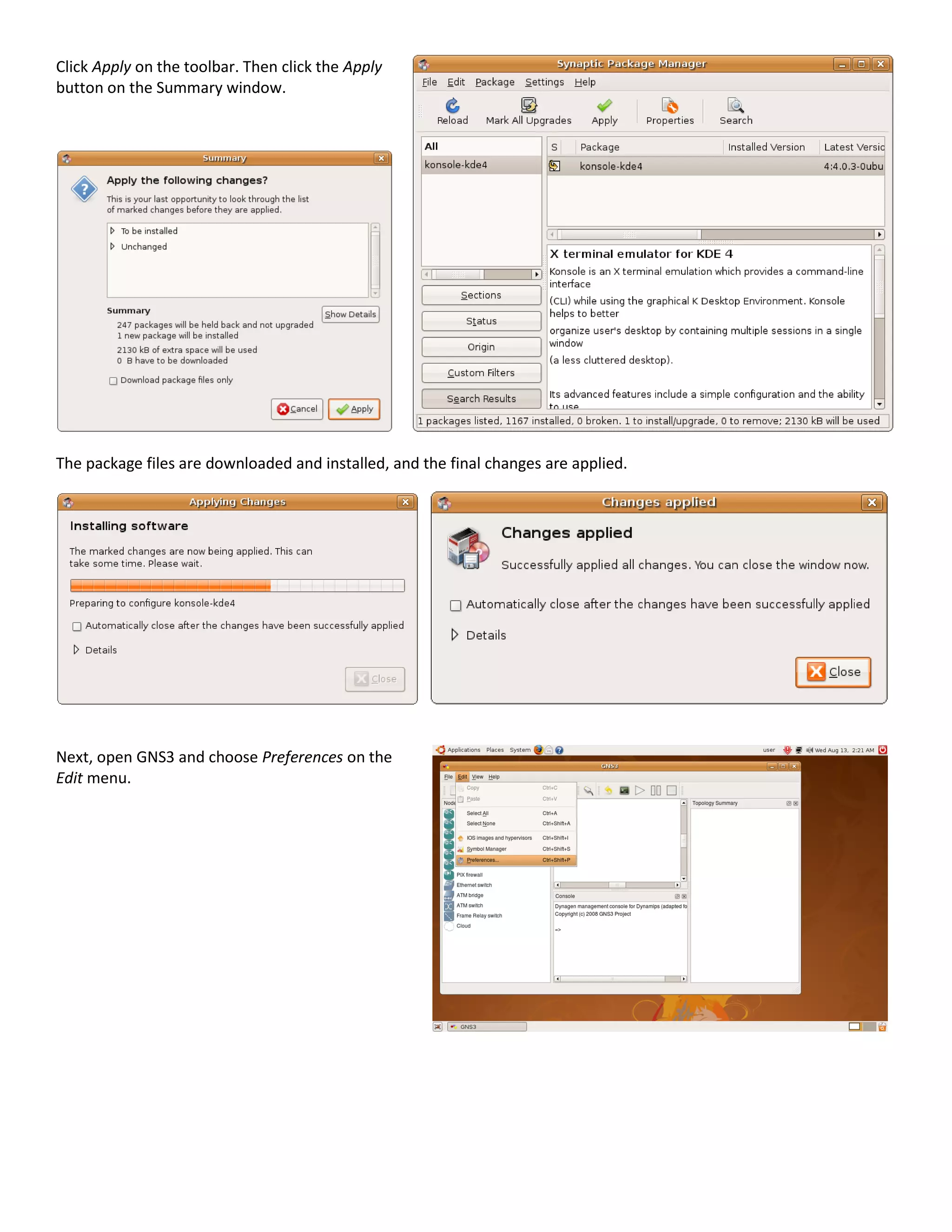 Click Apply on the toolbar. Then click the Apply
button on the Summary window.




The package files are downloaded and installed, and the final changes are applied.




Next, open GNS3 and choose Preferences on the
Edit menu.
 
