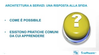 9 |
ARCHITETTURA A SERVIZI: UNA RISPOSTA ALLA SFIDA
• COME È POSSIBILE
• ESISTONO PRATICHE COMUNI
DA CUI APPRENDERE
 