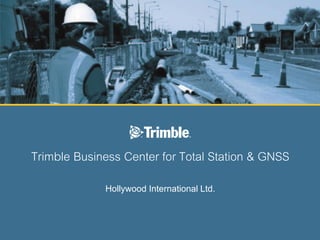 Trimble Business Center for Total Station & GNSS
Hollywood International Ltd.
 