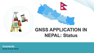 GNSS
Presented By:
Ashok Kumar Rimal
 
