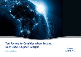 Ten Factors to Consider when Testing
New GNSS Chipset Designs
A Spirent eBook
 