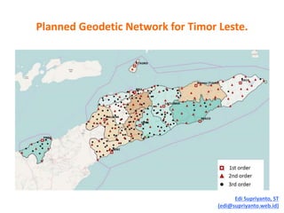 Planned Geodetic Network for Timor Leste.
Edi Supriyanto, ST
(edi@supriyanto.web.id)
 