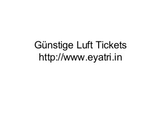 Günstige Luft Tickets
http://www.eyatri.in
 