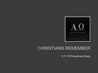 CHRISTIANS REMEMBER
5.17.15 Primetimers Study
 