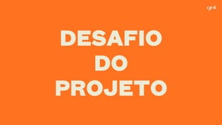 DESAFIO
DO
PROJETO
 