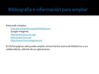 Bibliografía e información para ampliarSitios web visitados:http://es.wikipedia.org/wiki/GNU/Linux
