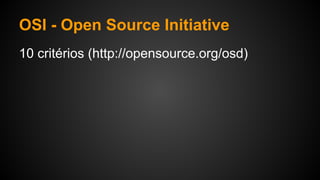 OSI - Open Source Initiative
10 critérios (http://opensource.org/osd)
 
