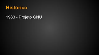 Histórico
1983 - Projeto GNU
 