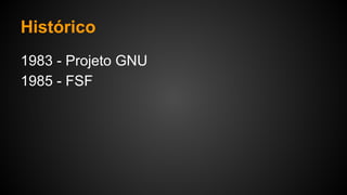 Histórico
1983 - Projeto GNU
1985 - FSF
 