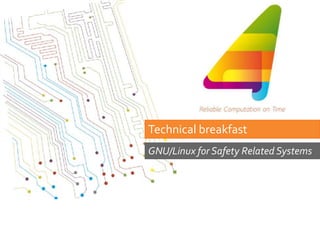 Technical breakfast
GNU/Linux for Safety Related Systems
 