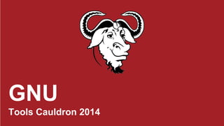 GNU
Tools Cauldron 2014
 