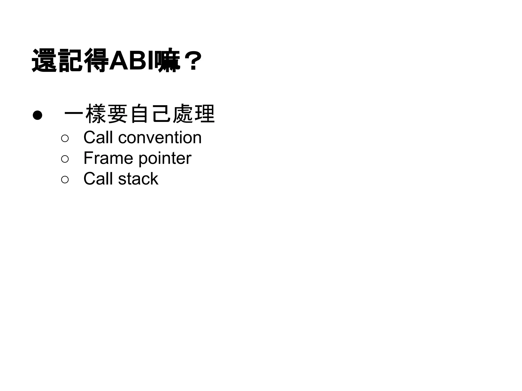 還記得ABI嘛？
● 一樣要自己處理
○ Call convention
○ Frame pointer
○ Call stack
 