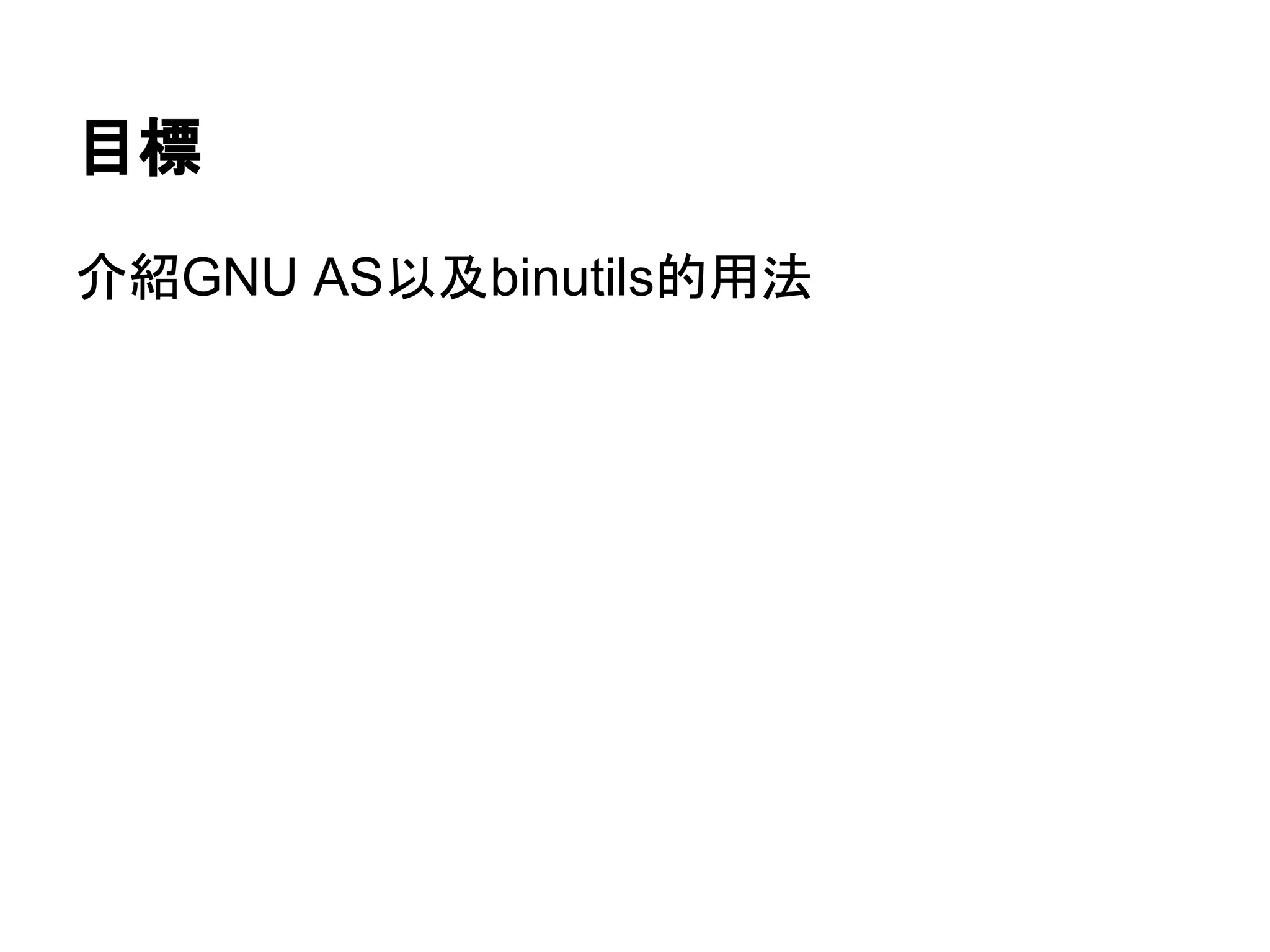 目標
介紹GNU AS以及binutils的用法
 