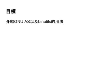 目標
介紹GNU AS以及binutils的用法
 