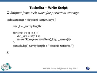 Technika – Write Script Snippet from tech.store for persistent storage   tech.store.pop = function(_sarray, key) { var _l = _sarray.length; for (i=0; i<_l; i++) { var _key = key + i; sessionStorage.removeItem(_key, _sarray[i]); } console.log(_sarray.length + " records removed."); }; 