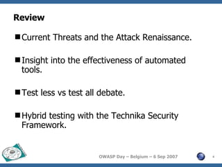 Review Current Threats and the Attack Renaissance. Insight into the effectiveness of automated tools. Test less vs test all debate. Hybrid testing with the Technika Security Framework. 