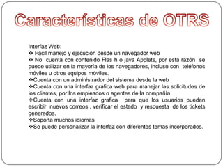 Características de OTRSInterfaz Web:Fácil manejo y ejecución desde un navegador web