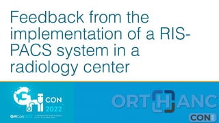 Feedback from the
implementation of a RIS-
PACS system in a
radiology center
 