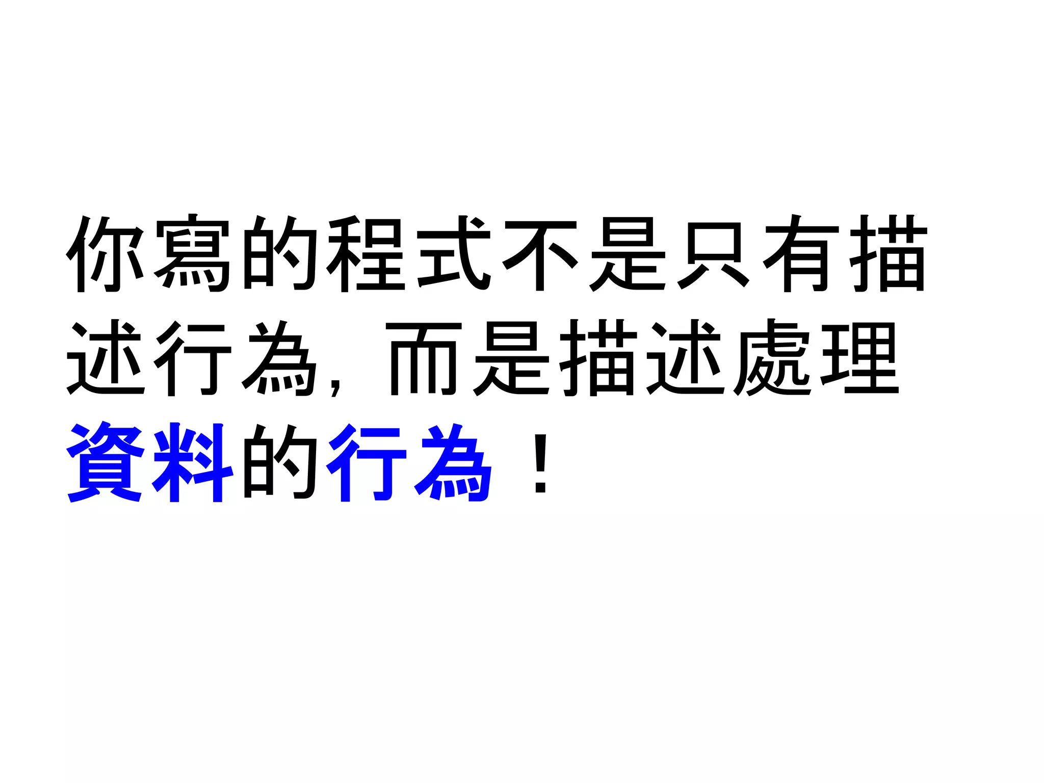 你寫的程式不是只有描
述行為，而是描述處理
資料的行為！
 