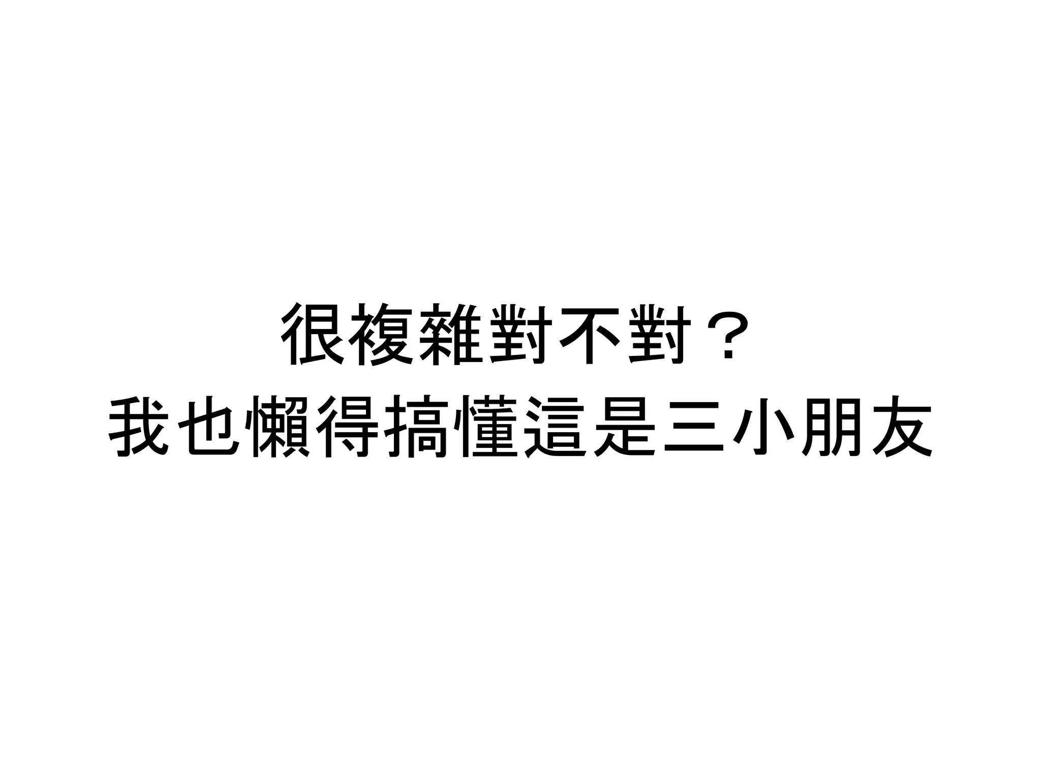 很複雜對不對？
我也懶得搞懂這是三小朋友
 