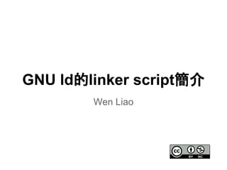 GNU ld的linker script簡介
Wen Liao
 