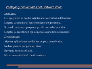 Ventajas y desventajas del Software libre: Ventajas: Los programas se pueden adaptar a las necesidades del usuario. 