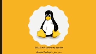 GNU/Linux Operating System
Masoud Sadeghi -‫صادقی‬ ‫مسعود‬
 