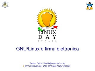 GNU/Linux e firma elettronica

        Fabrizio Tarizzo - fabrizio@fabriziotarizzo.org
   67FE D145 9428 0231 47A0 23F7 3235 7A45 F1E8 E6E4
 