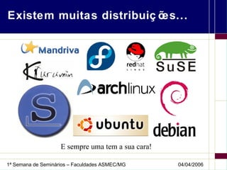 Existem muitas distribuições... E sempre uma tem a sua cara! 