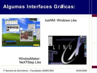Algumas Interfaces Gráficas: IceWM: Windows Like WindowMaker:  NeXTStep Like 