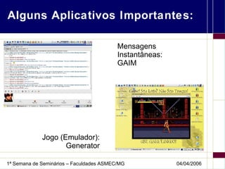 Alguns Aplicativos Importantes: Mensagens Instantâneas: GAIM Jogo (Emulador): Generator 
