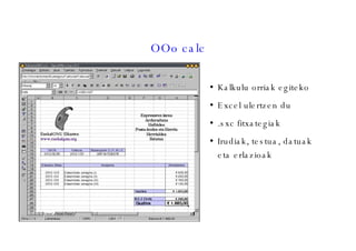OOo calc Kalkulu orriak egiteko Excel ulertzen du .sxc fitxategiak Irudiak, testua, datuak eta erlazioak  