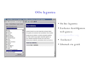 OOo laguntza On line laguntza Euskaraz darabilgunon web-gunea:  eu.openoffice.org Euskaraz! Liburuak eta gaiak 