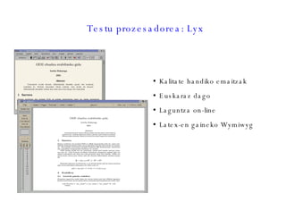 Testu prozesadorea: Lyx Kalitate handiko emaitzak Euskaraz dago Laguntza on-line Latex-en gaineko Wymiwyg 