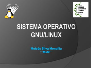 SISTEMA OPERATIVO
    GNU/LINUX
   Moisés Silva Monailla
        :::MsM:::
 