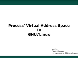 Process' Virtual Address Space
              In
          GNU/Linux



                     Author:
                     Varun Mahajan
                     <varunmahajan06@gmail.com>
 
