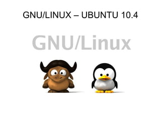 GNU/LINUX – UBUNTU 10.4 