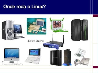 Onde roda o Linux? Entre Outros 