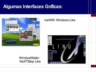 Algumas Interfaces Gráficas: IceWM: Windows Like WindowMaker:  NeXTStep Like 