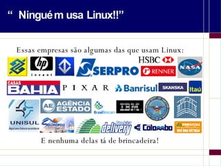 “Ninguém usa Linux!!” Essas empresas são algumas das que usam Linux: E nenhuma delas tá de brincadeira! 