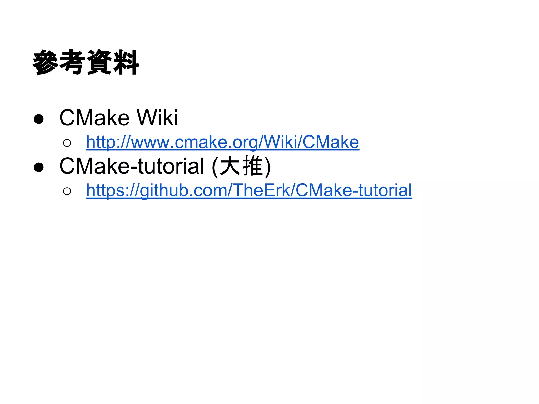 ཨ⪃㈨ᩱ 
● CMake Wiki 
○ http://www.cmake.org/Wiki/CMake 
● CMake-tutorial (኱᥎) 
○ https://github.com/TheErk/CMake-tutorial 
 