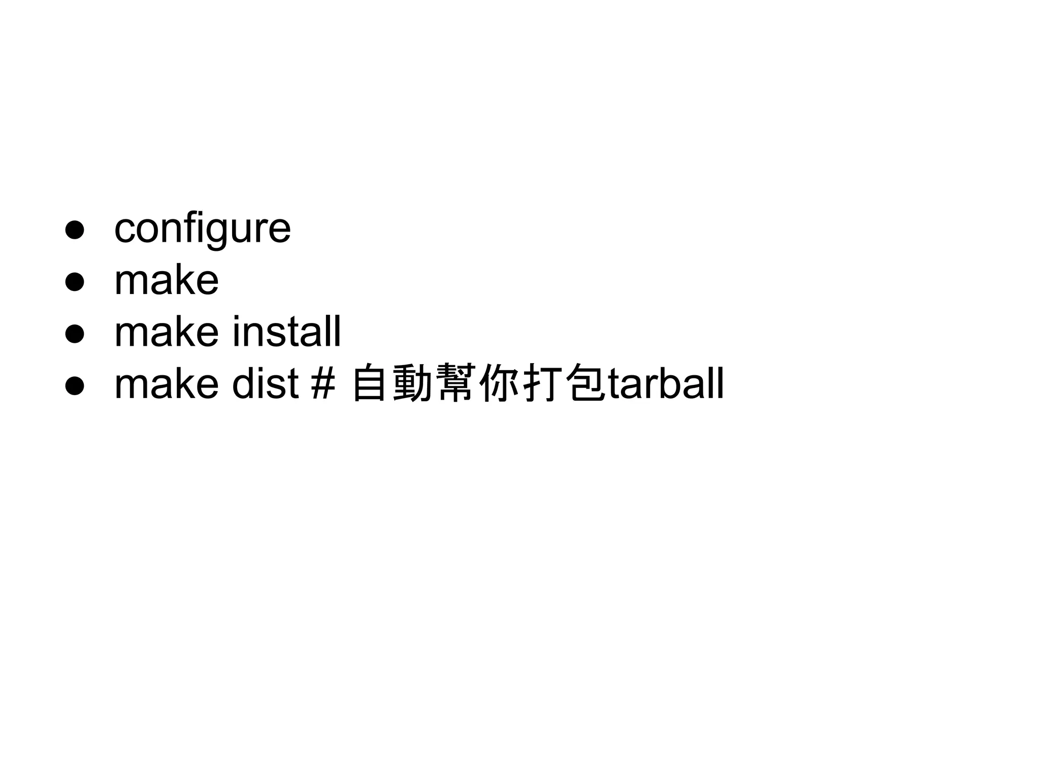 ● configure 
● make 
● make install 
● make dist # ⮬ືᖳ఼ᡴໟtarball 
 