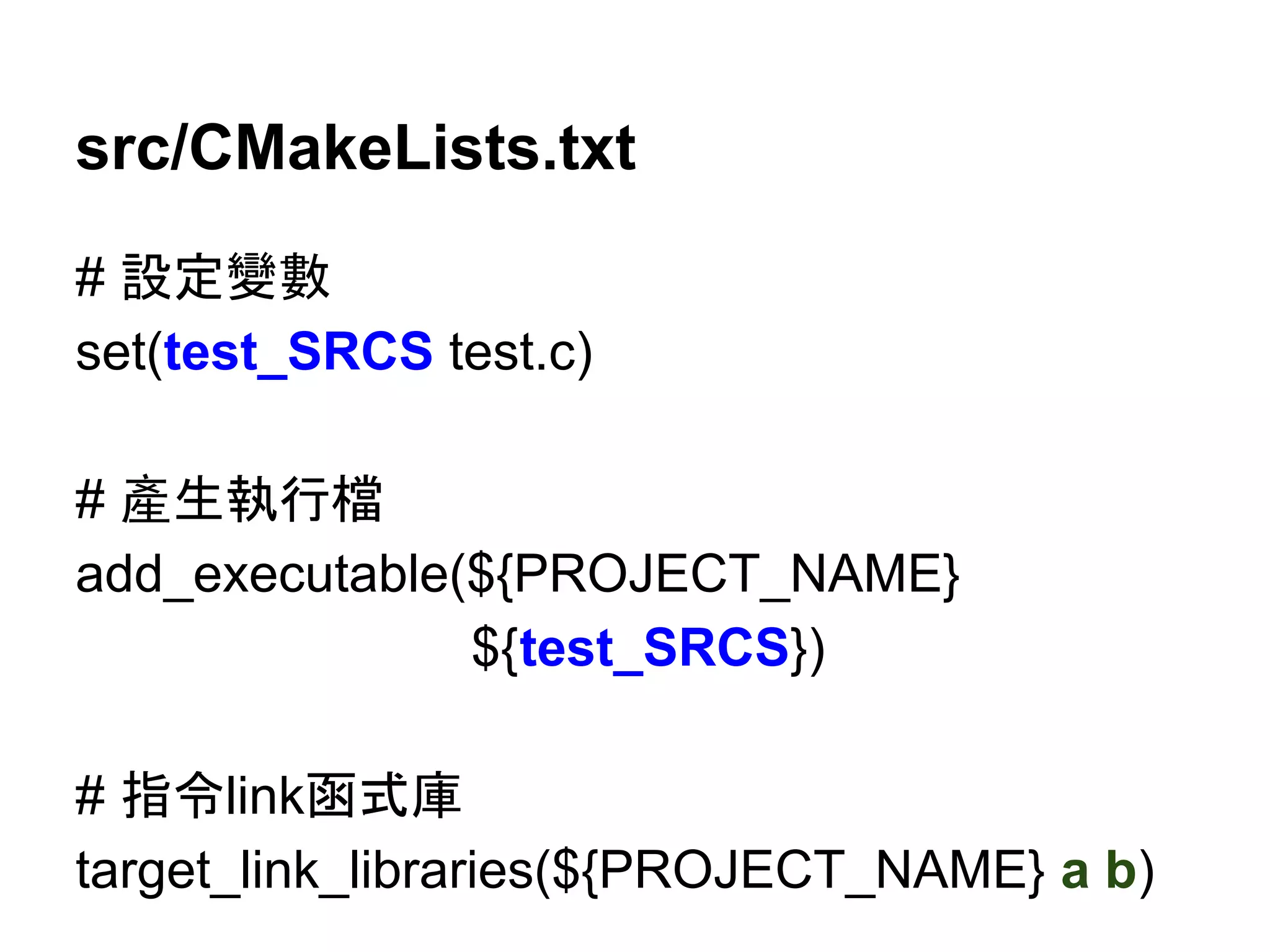 src/CMakeLists.txt 
# タᐃㆰᩝ 
set(test_SRCS test.c) 
# 產⏕ᇳ⾜᷐ 
add_executable(${PROJECT_NAME} 
${test_SRCS}) 
# ᣦ௧linkภᘧᗜ 
target_link_libraries(${PROJECT_NAME} a b) 
 