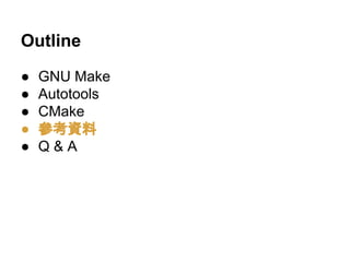 Outline 
● GNU Make 
● Autotools 
● CMake 
● ཨ⪃㈨ᩱ 
● Q & A 
 