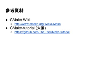 ཨ⪃㈨ᩱ 
● CMake Wiki 
○ http://www.cmake.org/Wiki/CMake 
● CMake-tutorial (኱᥎) 
○ https://github.com/TheErk/CMake-tutorial 
 